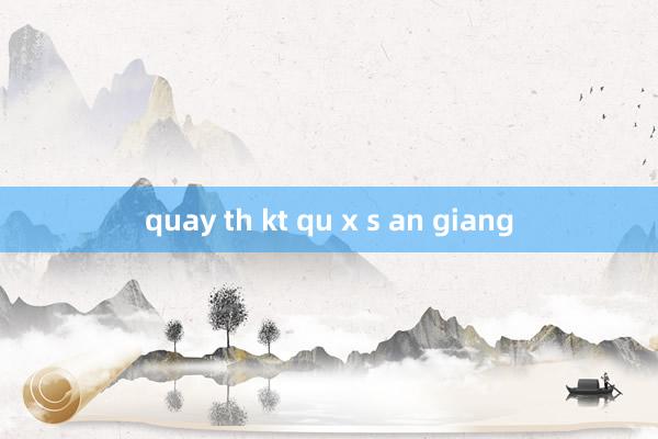 quay th kt qu x s an giang