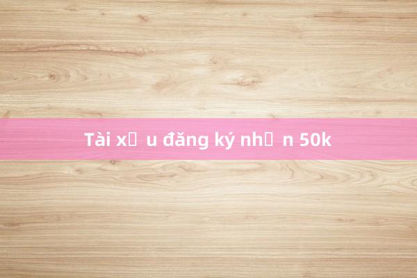 Tài xỉu đăng ký nhận 50k