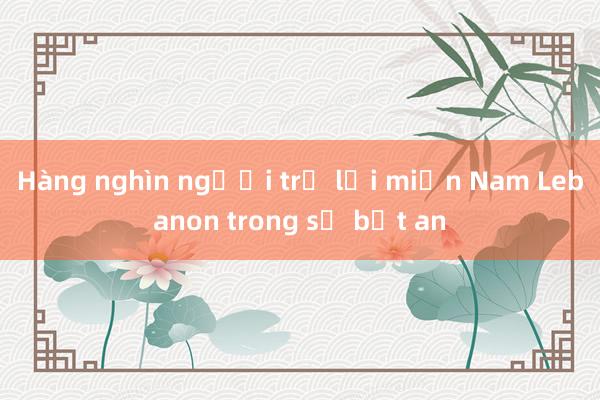 Hàng nghìn người trở lại miền Nam Lebanon trong sự bất an