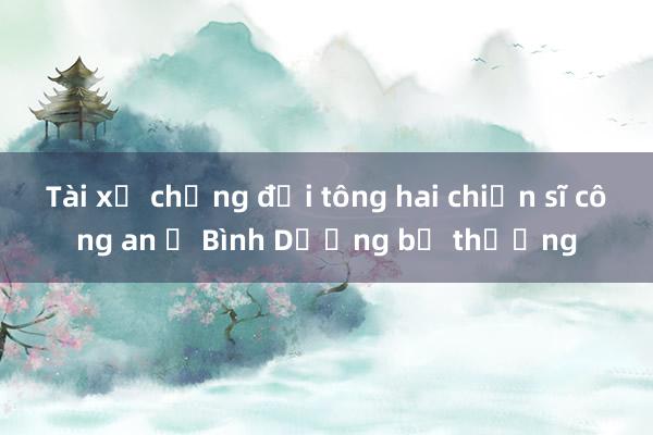 Tài xế chống đối tông hai chiến sĩ công an ở Bình Dương bị thương