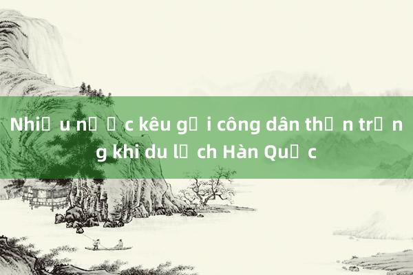 Nhiều nước kêu gọi công dân thận trọng khi du lịch Hàn Quốc