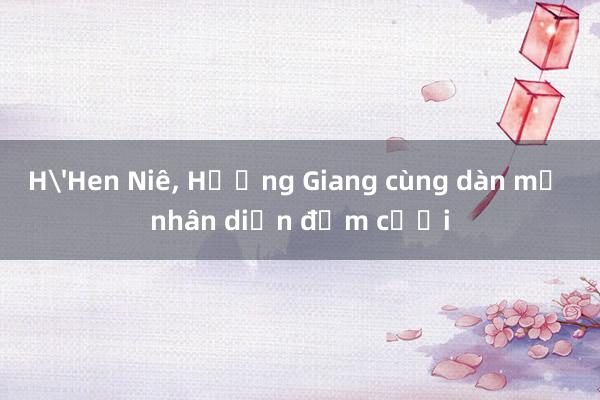 H'Hen Niê， Hương Giang cùng dàn mỹ nhân diễn đầm cưới