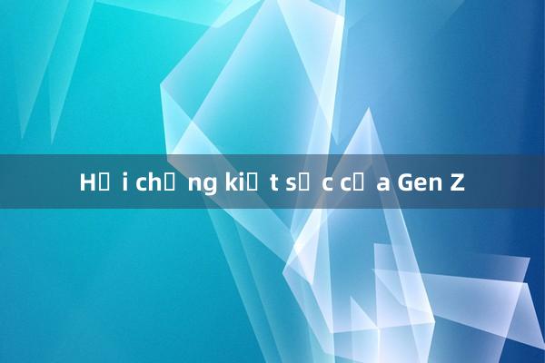 Hội chứng kiệt sức của Gen Z