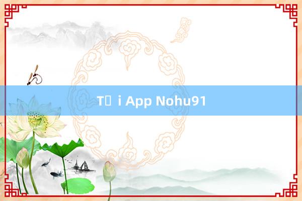 Tải App Nohu91