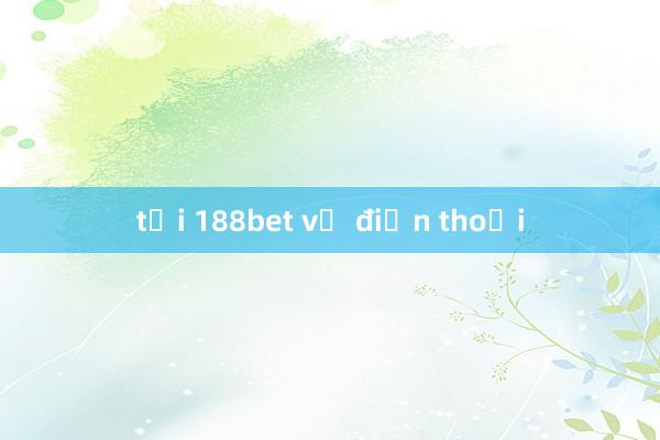 tại 188bet về điện thoại