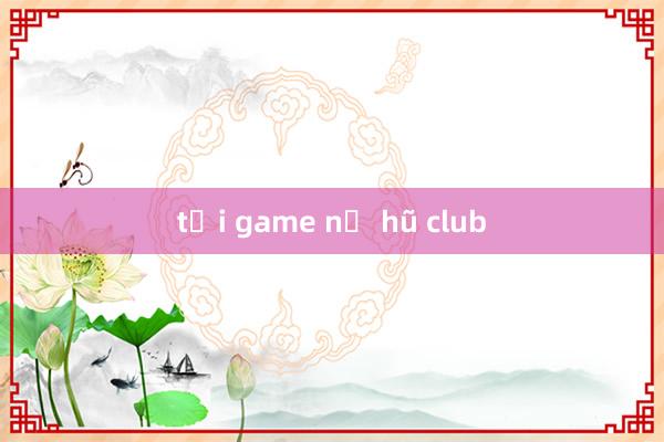 tải game nổ hũ club