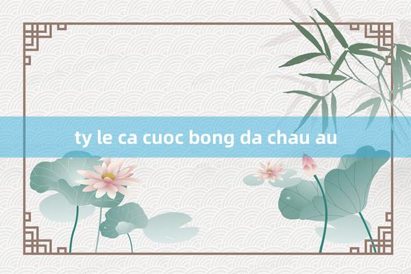 ty le ca cuoc bong da chau au