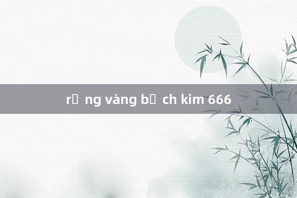 rồng vàng bạch kim 666