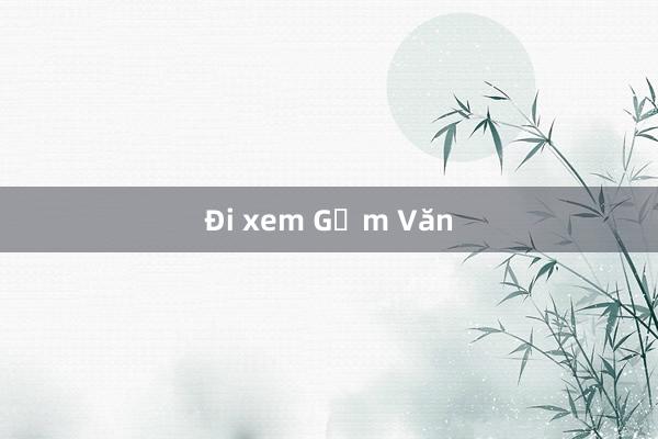 Đi xem Gốm Văn