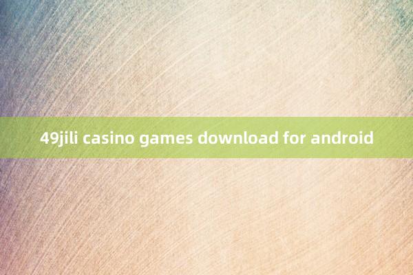 49jili casino games download for android