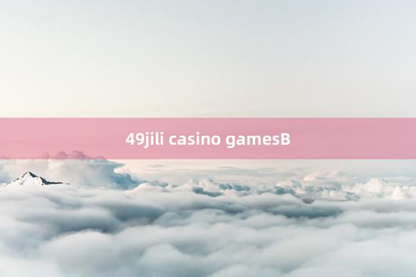 49jili casino gamesB