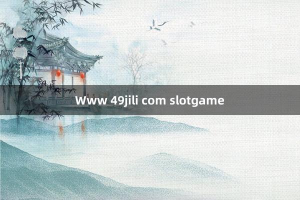 Www 49jili com slotgame