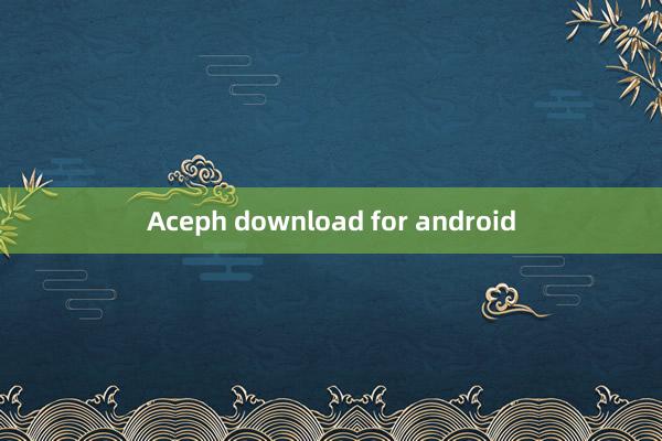 Aceph download for android